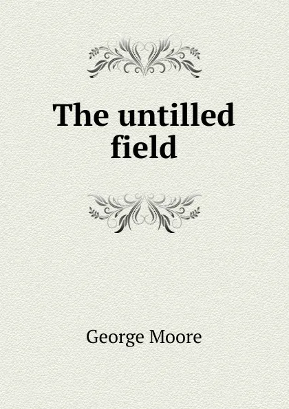 Обложка книги The untilled field, Moore George