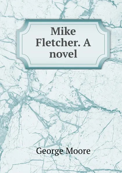 Обложка книги Mike Fletcher. A novel, Moore George