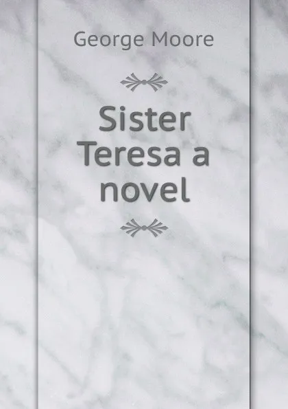 Обложка книги Sister Teresa a novel, Moore George