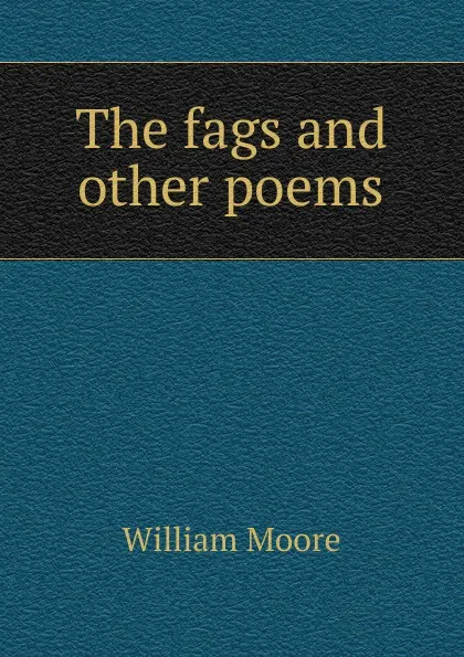 Обложка книги The fags and other poems, William Moore