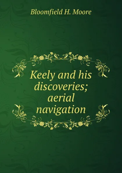 Обложка книги Keely and his discoveries; aerial navigation, Bloomfield H. Moore