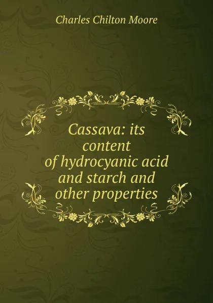 Обложка книги Cassava: its content of hydrocyanic acid and starch and other properties, Charles Chilton Moore