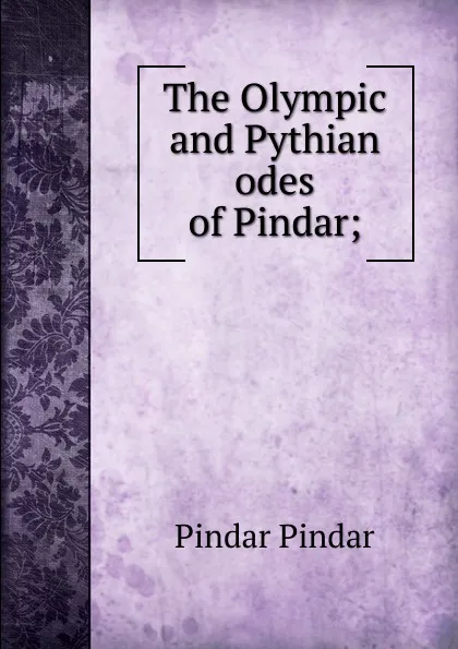 Обложка книги The Olympic and Pythian odes of Pindar;, Pindar Pindar