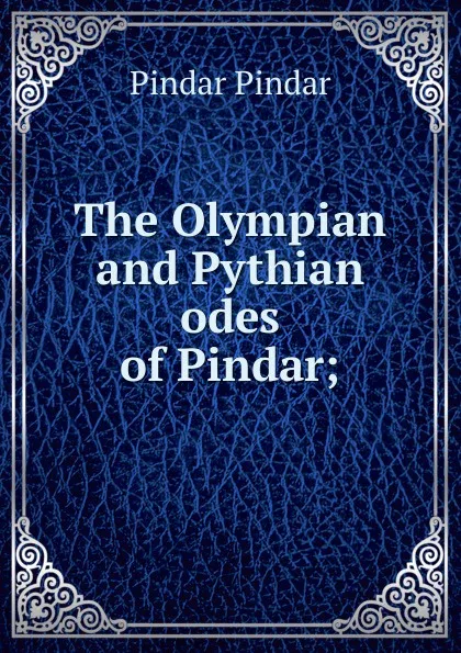 Обложка книги The Olympian and Pythian odes of Pindar;, Pindar Pindar