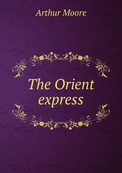 Обложка книги The Orient express, Arthur Moore