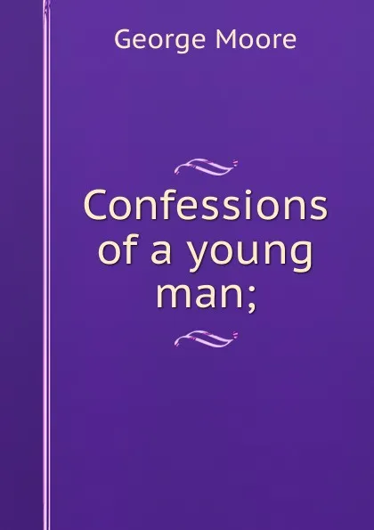 Обложка книги Confessions of a young man;, Moore George