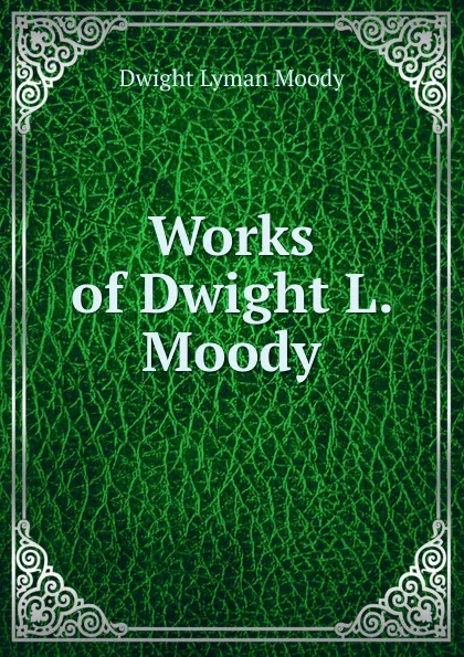 Обложка книги Works of Dwight L. Moody, Dwight Lyman Moody