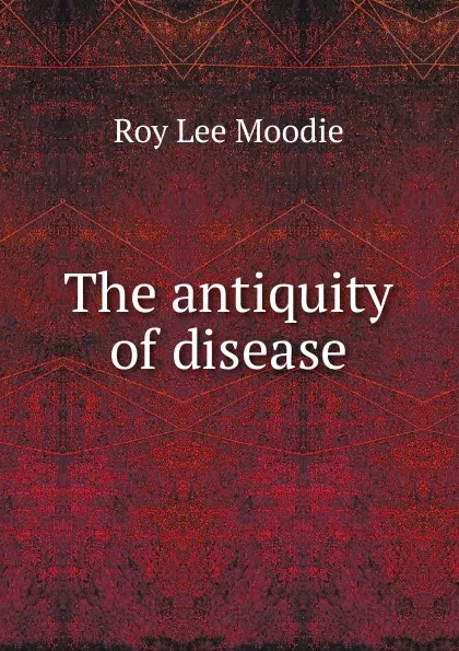 Обложка книги The antiquity of disease, Roy Lee Moodie