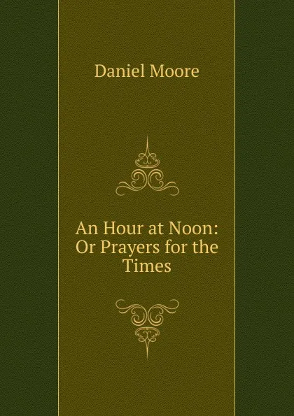 Обложка книги An Hour at Noon: Or Prayers for the Times, Daniel Moore