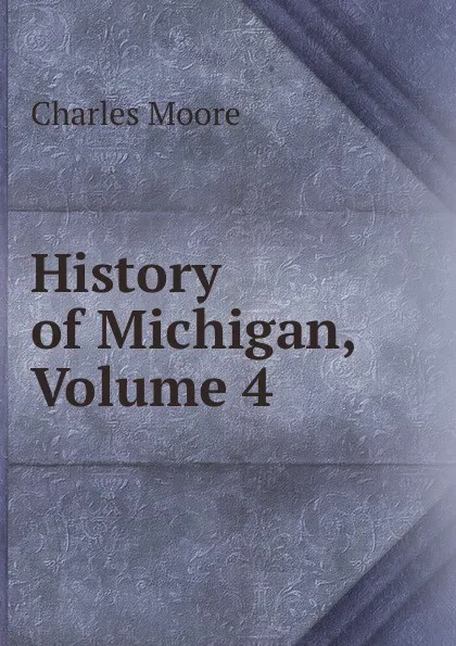 Обложка книги History of Michigan, Volume 4, Charles Moore