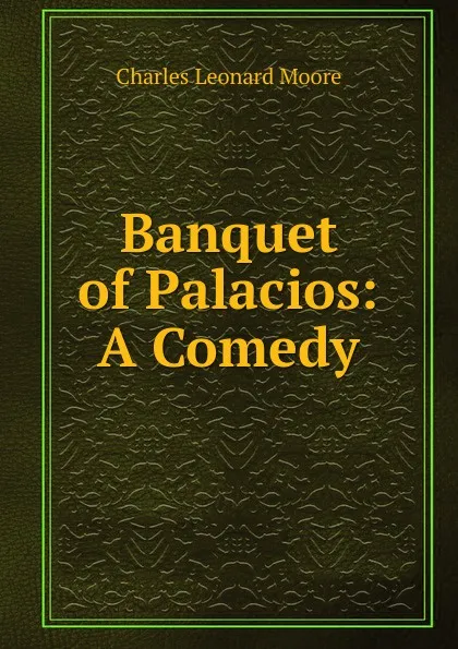 Обложка книги Banquet of Palacios: A Comedy, Charles Leonard Moore