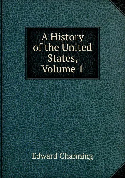 Обложка книги A History of the United States, Volume 1, Edward Channing