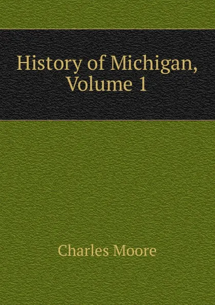 Обложка книги History of Michigan, Volume 1, Charles Moore