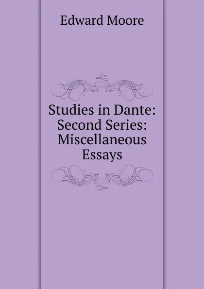 Обложка книги Studies in Dante: Second Series: Miscellaneous Essays, Edward Moore