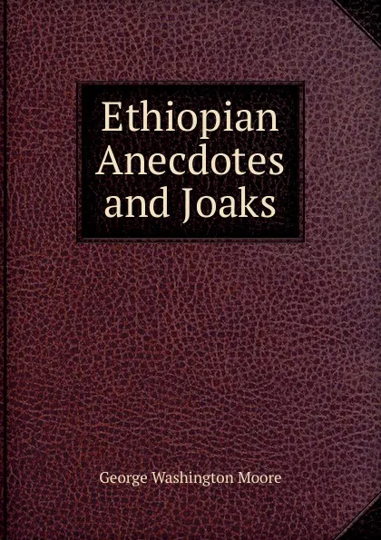 Обложка книги Ethiopian Anecdotes and Joaks, George Washington Moore