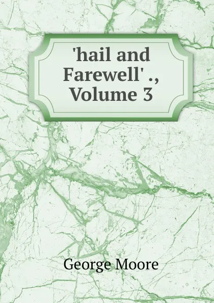 Обложка книги .hail and Farewell. ., Volume 3, Moore George