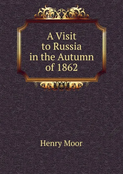 Обложка книги A Visit to Russia in the Autumn of 1862, Henry Moor