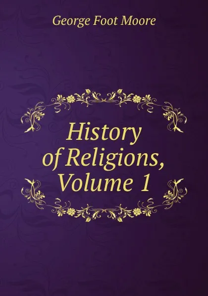 Обложка книги History of Religions, Volume 1, George Foot Moore