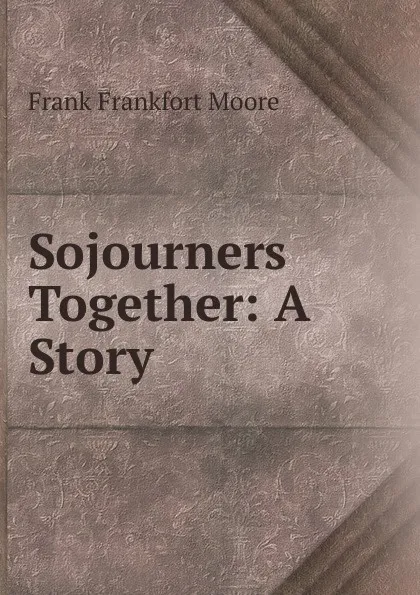 Обложка книги Sojourners Together: A Story, Moore Frank Frankfort