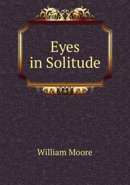 Обложка книги Eyes in Solitude, William Moore