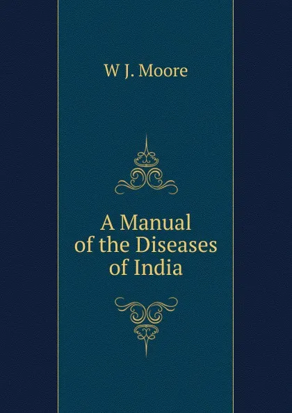 Обложка книги A Manual of the Diseases of India, W J. Moore