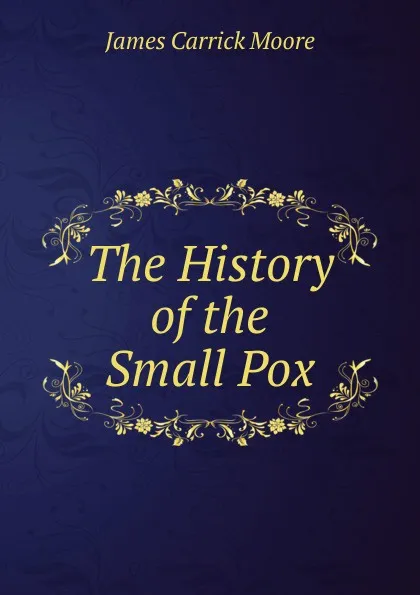 Обложка книги The History of the Small Pox, James Carrick Moore