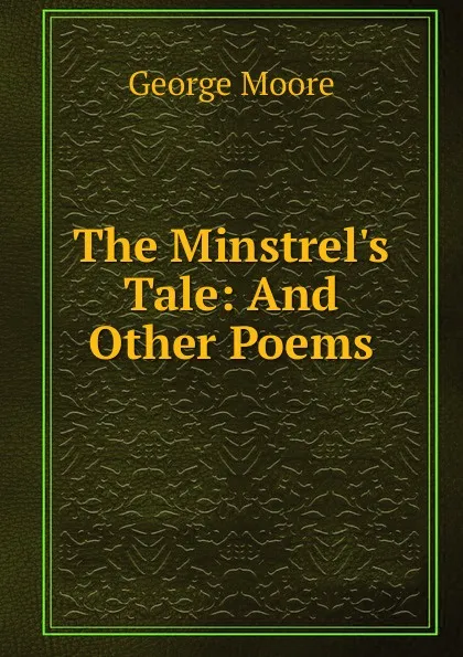 Обложка книги The Minstrel.s Tale: And Other Poems, Moore George