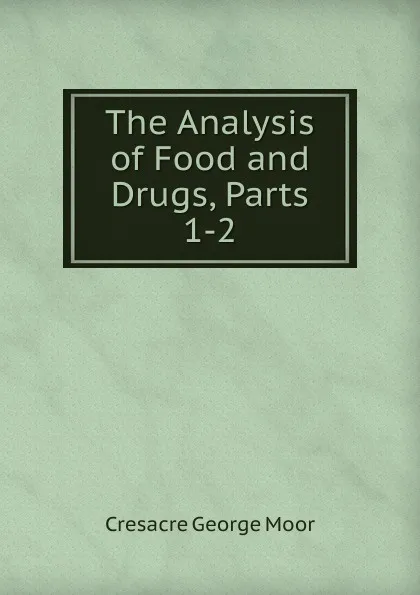 Обложка книги The Analysis of Food and Drugs, Parts 1-2, Cresacre George Moor