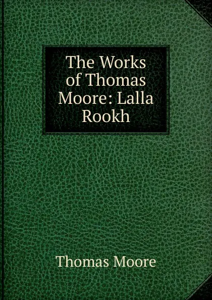 Обложка книги The Works of Thomas Moore: Lalla Rookh, Thomas Moore