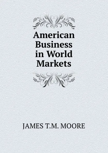 Обложка книги American Business in World Markets, JAMES T.M. MOORE