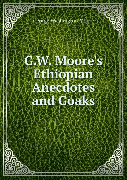 Обложка книги G.W. Moore.s Ethiopian Anecdotes and Goaks, George Washington Moore