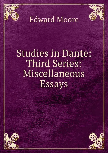 Обложка книги Studies in Dante: Third Series: Miscellaneous Essays, Edward Moore