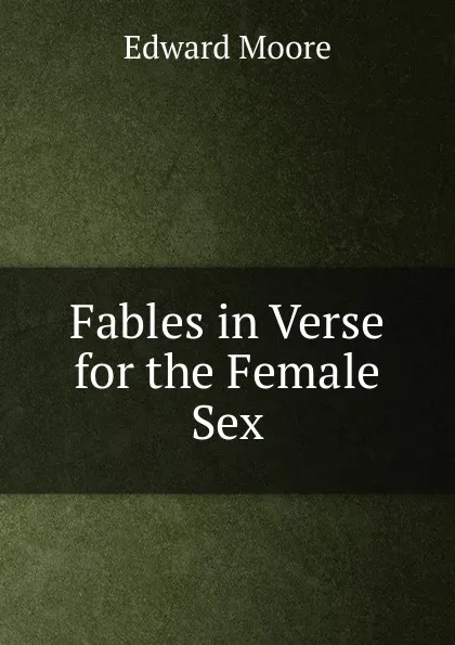 Обложка книги Fables in Verse for the Female Sex, Edward Moore