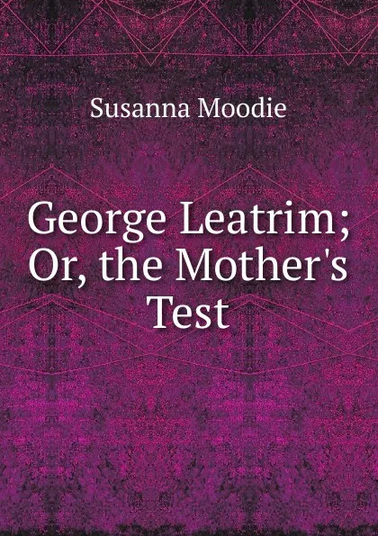 Обложка книги George Leatrim; Or, the Mother.s Test, Susanna Moodie