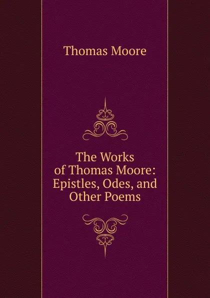 Обложка книги The Works of Thomas Moore: Epistles, Odes, and Other Poems, Thomas Moore