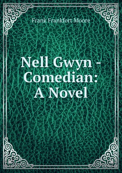 Обложка книги Nell Gwyn - Comedian: A Novel, Moore Frank Frankfort