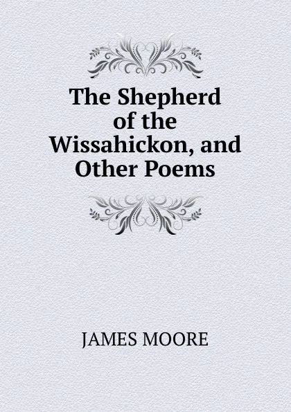 Обложка книги The Shepherd of the Wissahickon, and Other Poems., James Moore