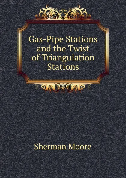 Обложка книги Gas-Pipe Stations and the Twist of Triangulation Stations, Sherman Moore