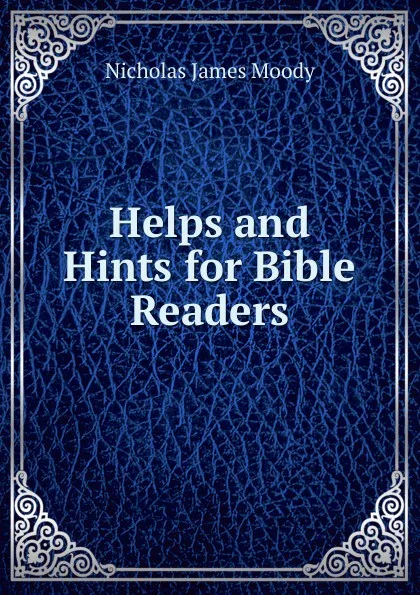 Обложка книги Helps and Hints for Bible Readers, Nicholas James Moody