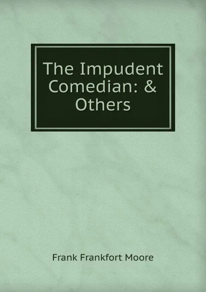 Обложка книги The Impudent Comedian: . Others, Moore Frank Frankfort