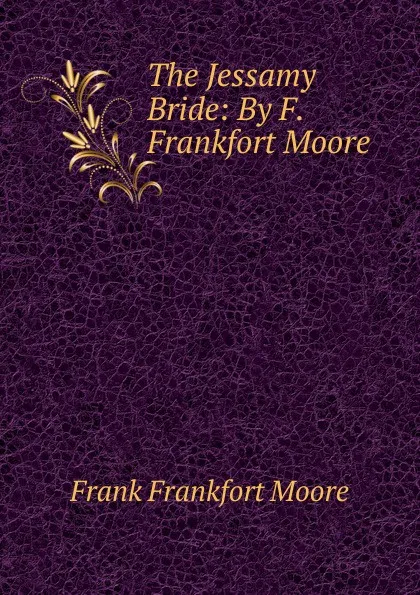 Обложка книги The Jessamy Bride: By F. Frankfort Moore, Moore Frank Frankfort