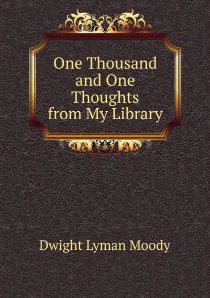 Обложка книги One Thousand and One Thoughts from My Library, Dwight Lyman Moody