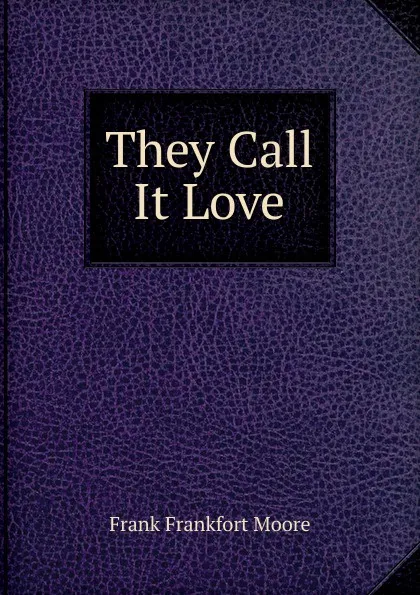 Обложка книги They Call It Love, Moore Frank Frankfort