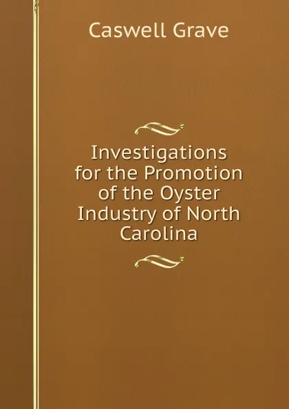 Обложка книги Investigations for the Promotion of the Oyster Industry of North Carolina, Caswell Grave