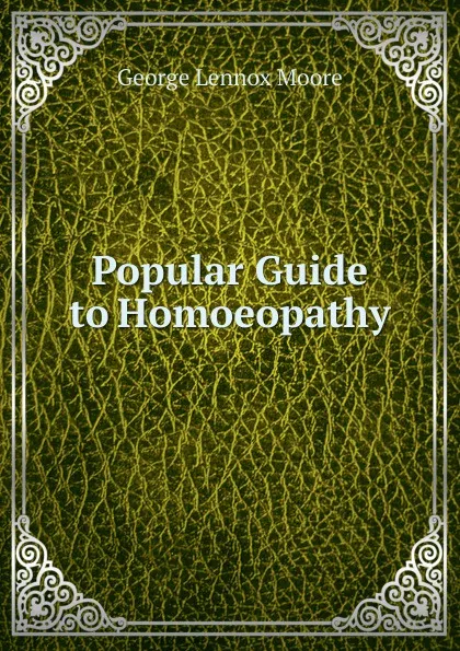 Обложка книги Popular Guide to Homoeopathy, George Lennox Moore