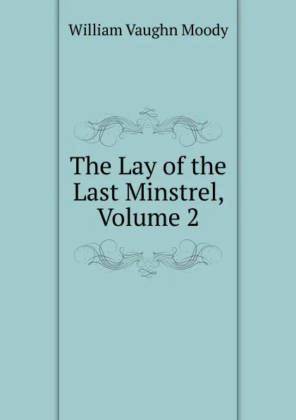 Обложка книги The Lay of the Last Minstrel, Volume 2, William Vaughn Moody