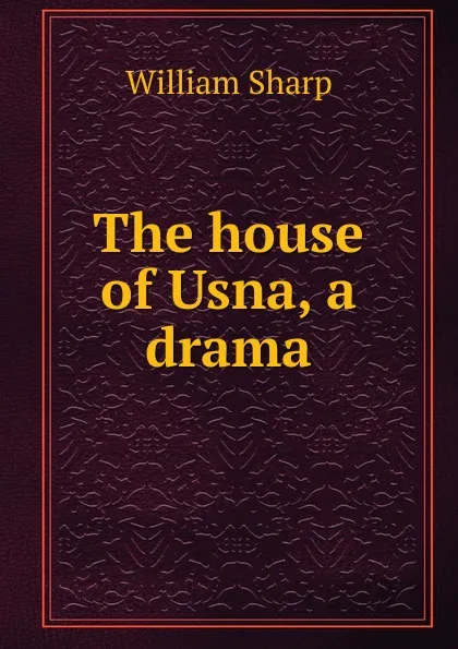 Обложка книги The house of Usna, a drama, William Sharp