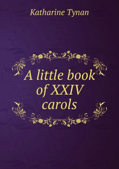 Обложка книги A little book of XXIV carols, Katharine Tynan