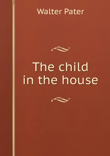 Обложка книги The child in the house, Walter Pater