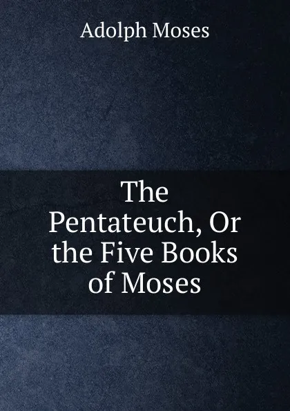 Обложка книги The Pentateuch, Or the Five Books of Moses, Adolph Moses